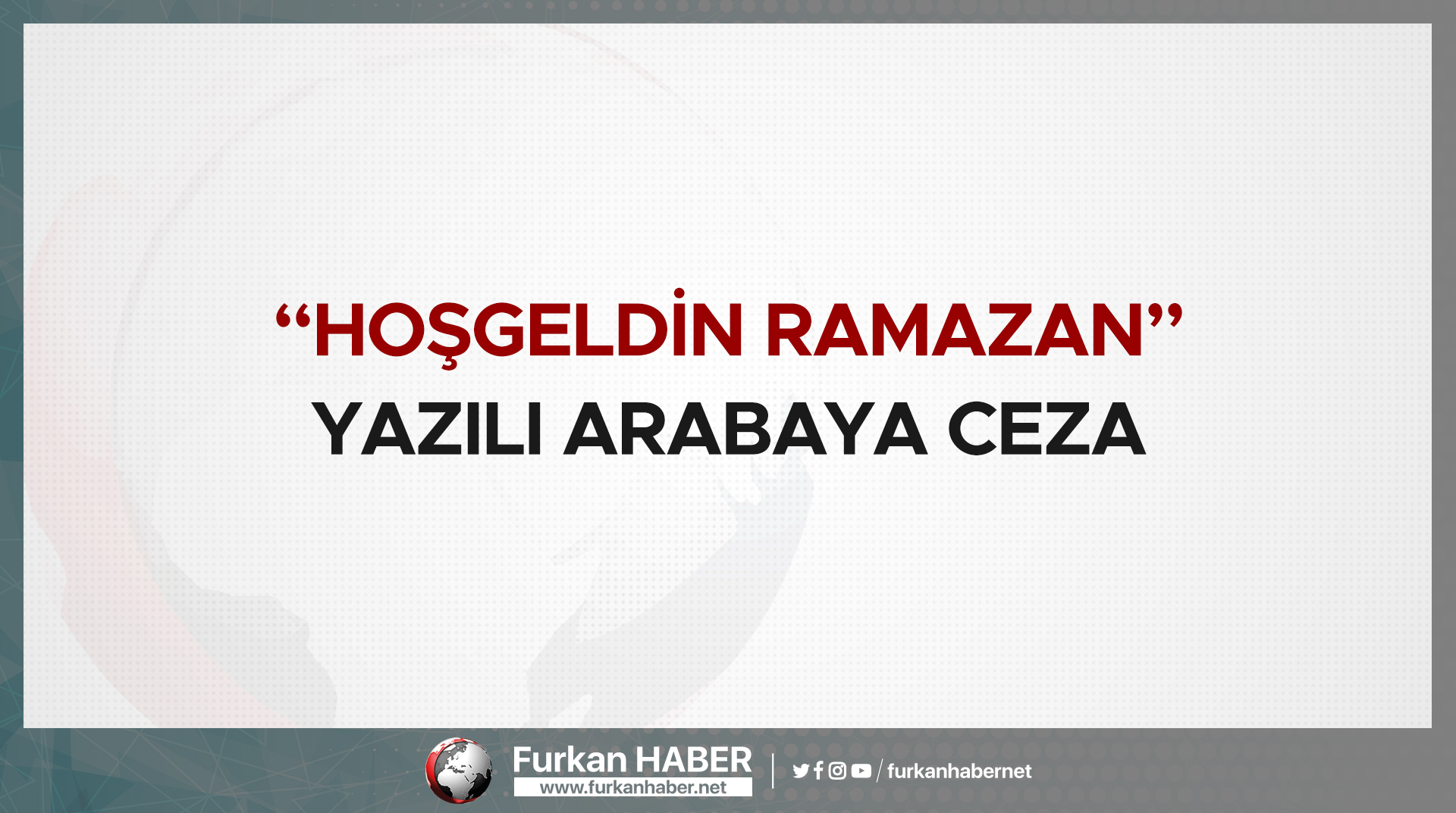“Hoşgeldin Ramazan” Yazılı Arabaya Ceza