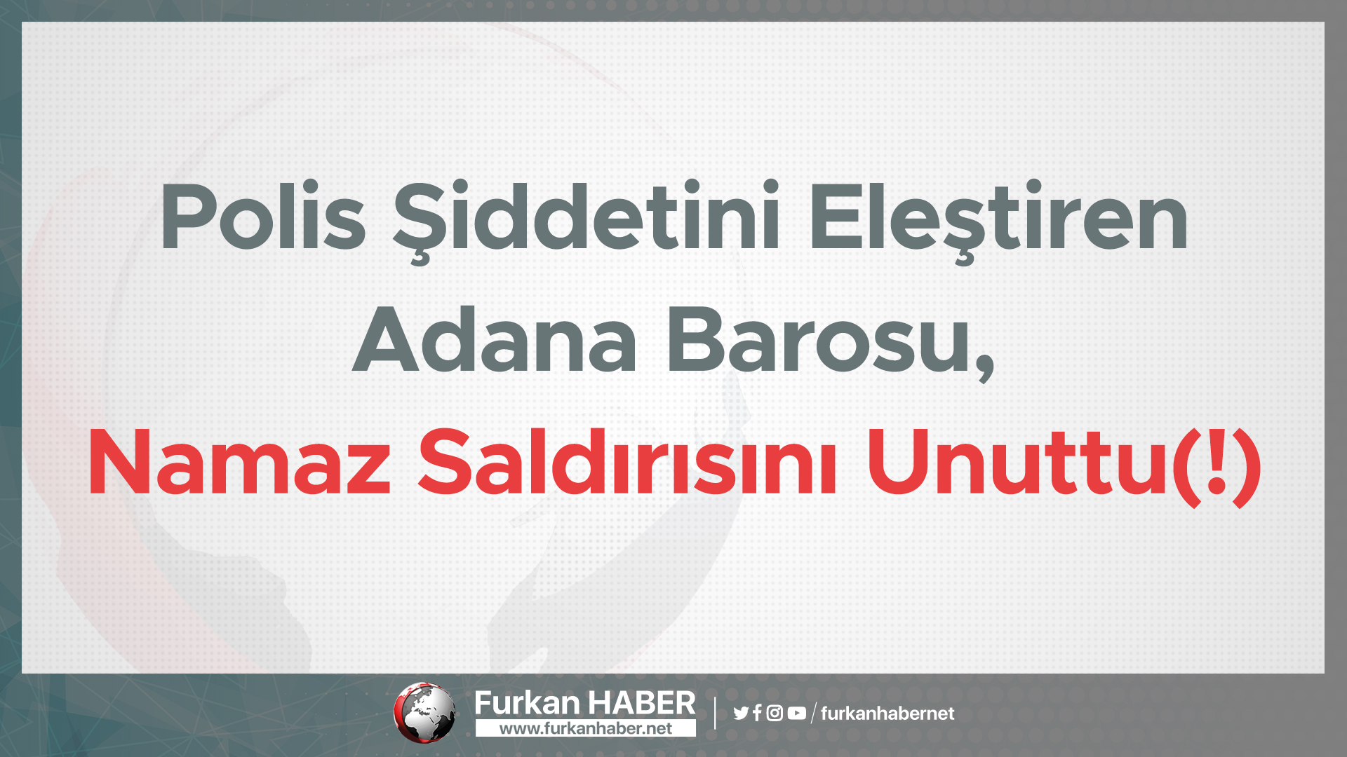 Polis Şiddetini Eleştiren Adana Barosu, Namaz Saldırısını Unuttu(!)