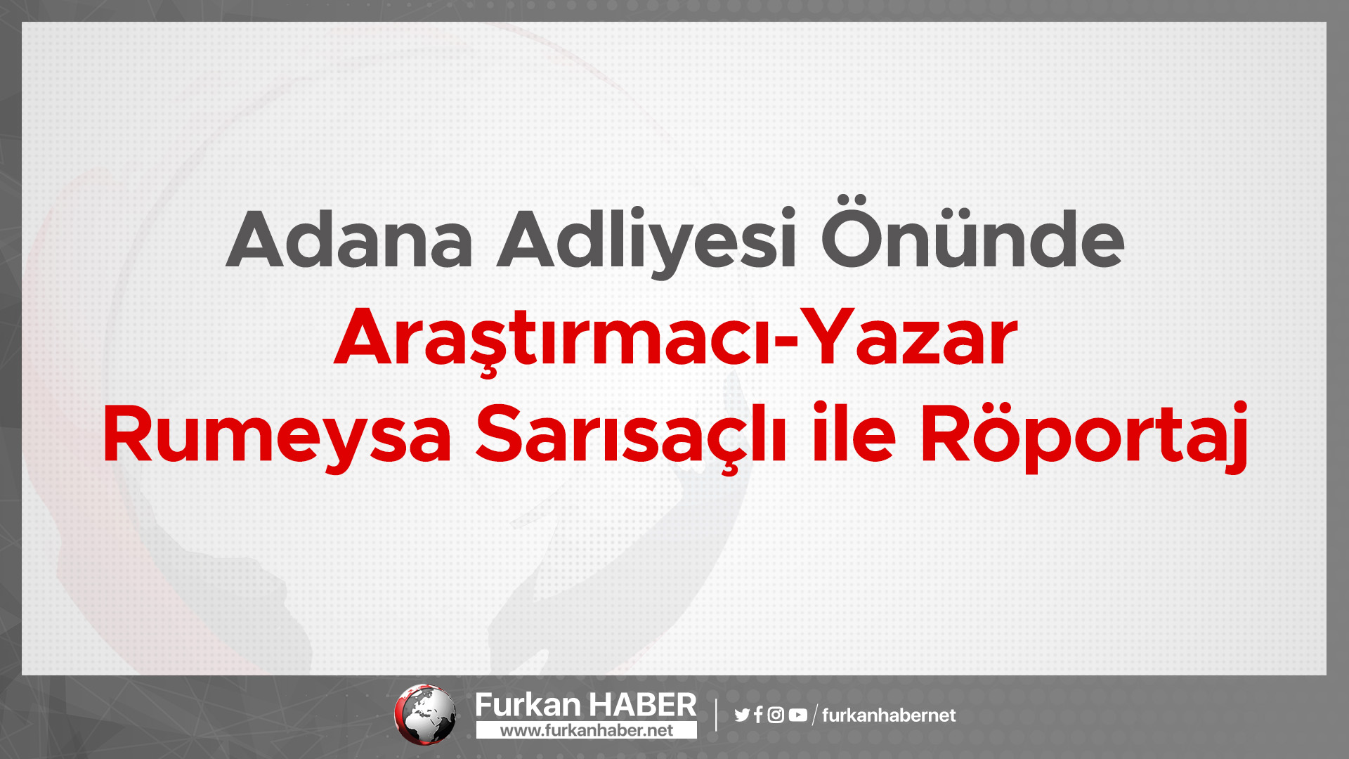 Adana Adliyesi Önünde Araştırmacı-Yazar Rumeysa Sarısaçlı ile Röportaj
