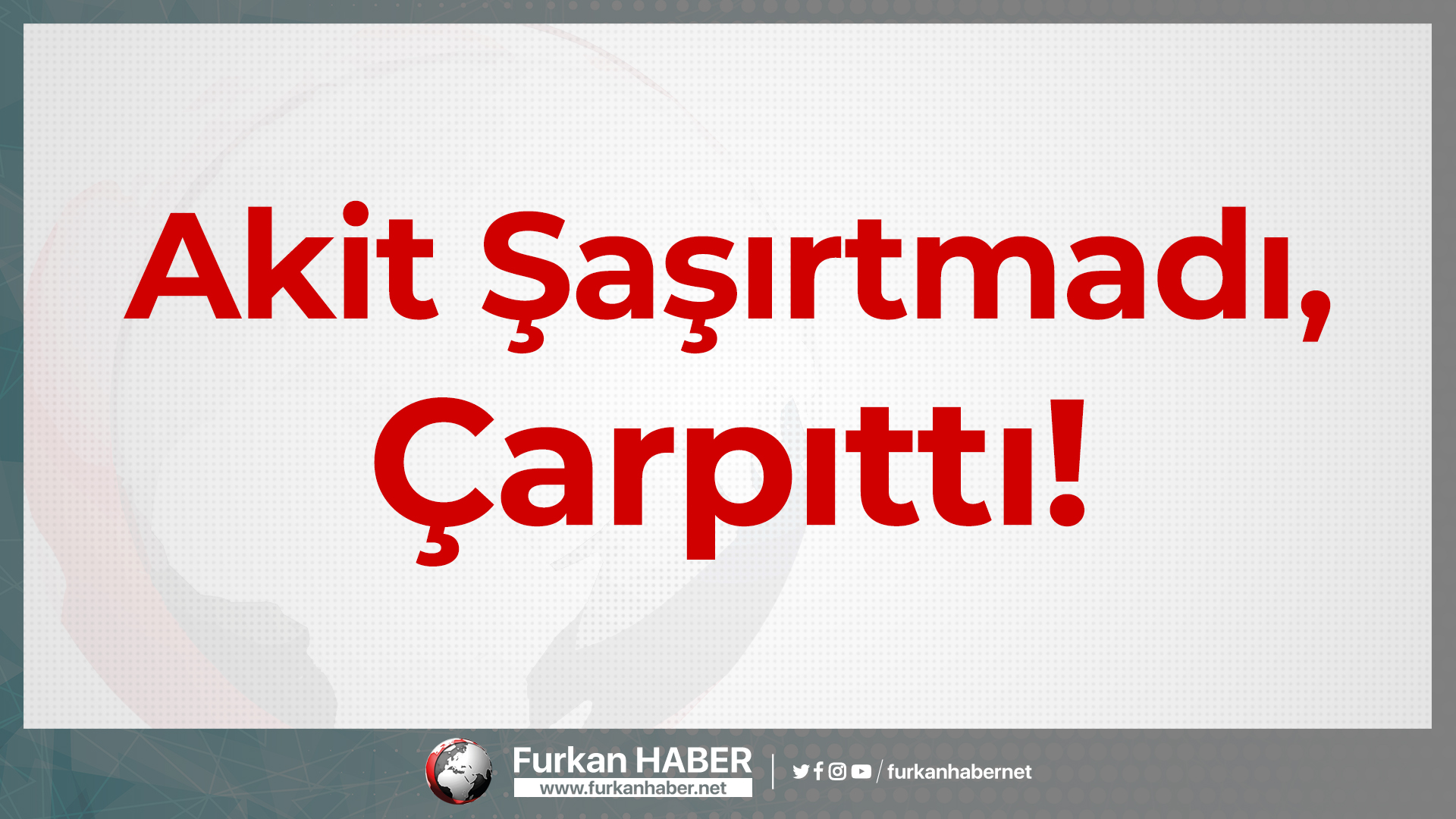 Akit Şaşırtmadı, Çarpıttı!
