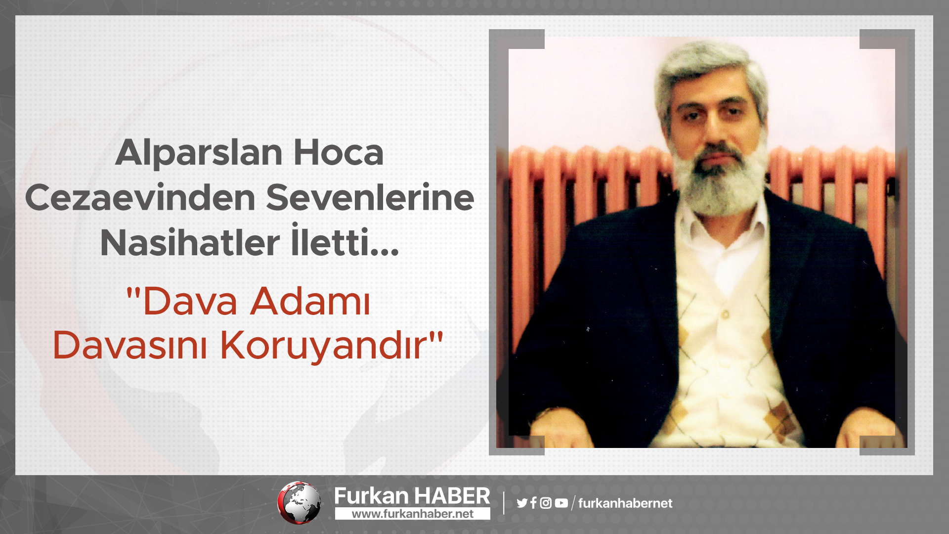 Alparslan Hoca Cezaevinden Sevenlerine Nasihatler İletti... "Dava Adamı Davasını Koruyandır"