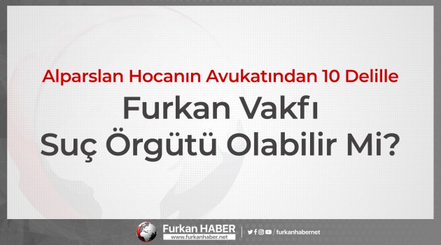 Alparslan Hocanın Avukatından 10 Delille Furkan Vakfı Suç Örgütü Olabilir mi?
