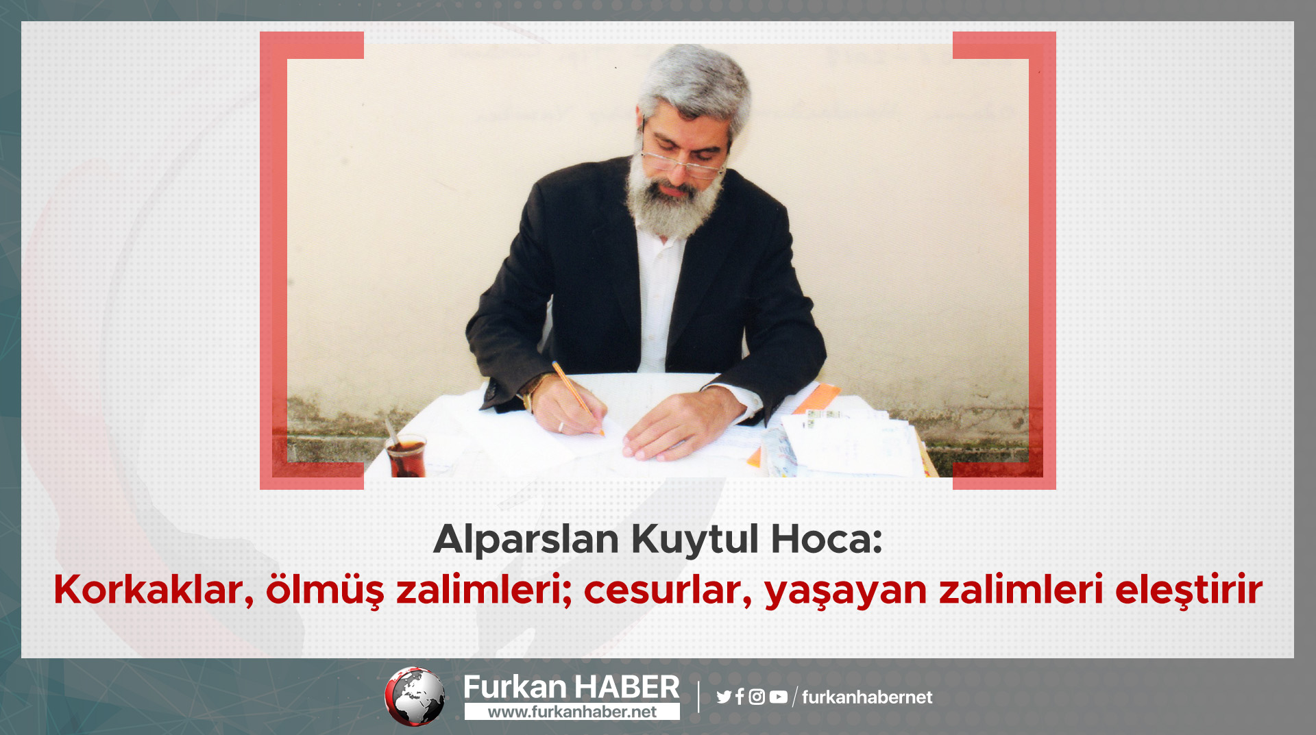 Alparslan Hoca: Korkaklar, ölmüş zalimleri; cesurlar, yaşayan zalimleri eleştirir