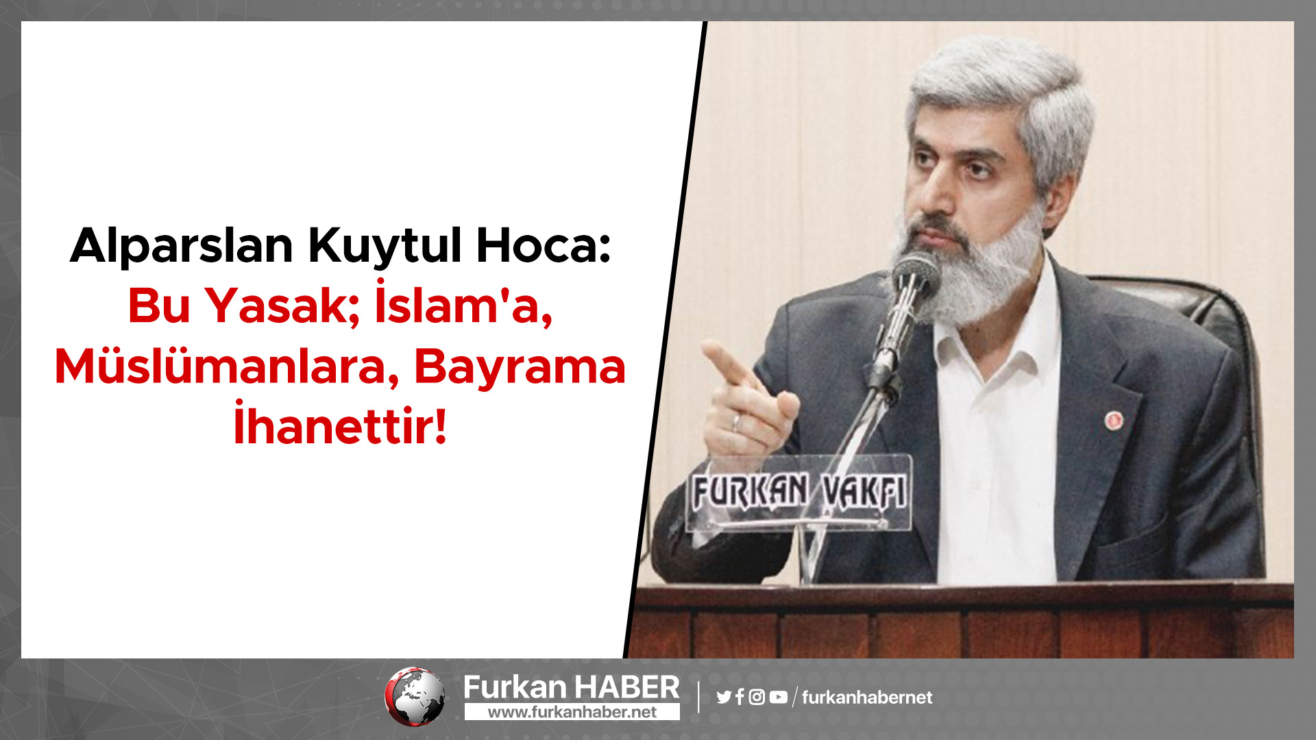 Alparslan Kuytul Hoca: Bu Yasak; İslam'a, Müslümanlara, Bayrama İhanettir!