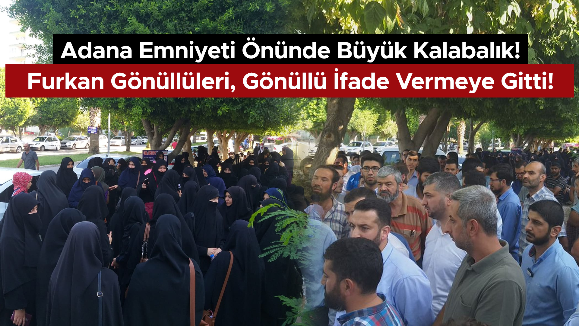 Adana Emniyeti Önünde Büyük Kalabalık! Furkan Gönüllüleri, Gönüllü İfade Vermeye Gitti!