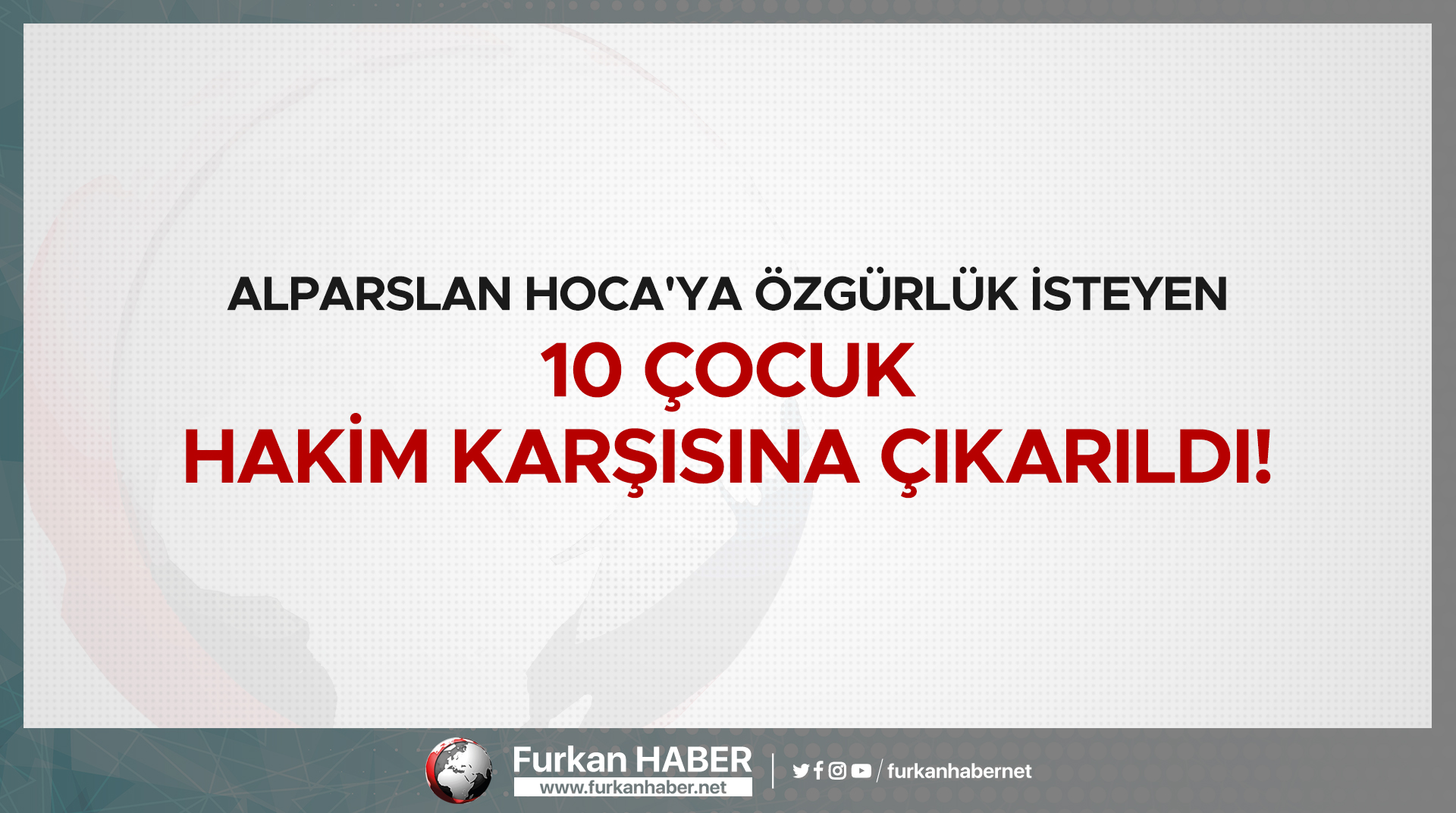 Alparslan Hoca'ya Özgürlük İsteyen 10 Çocuk Hakim Karşısına Çıkarıldı!