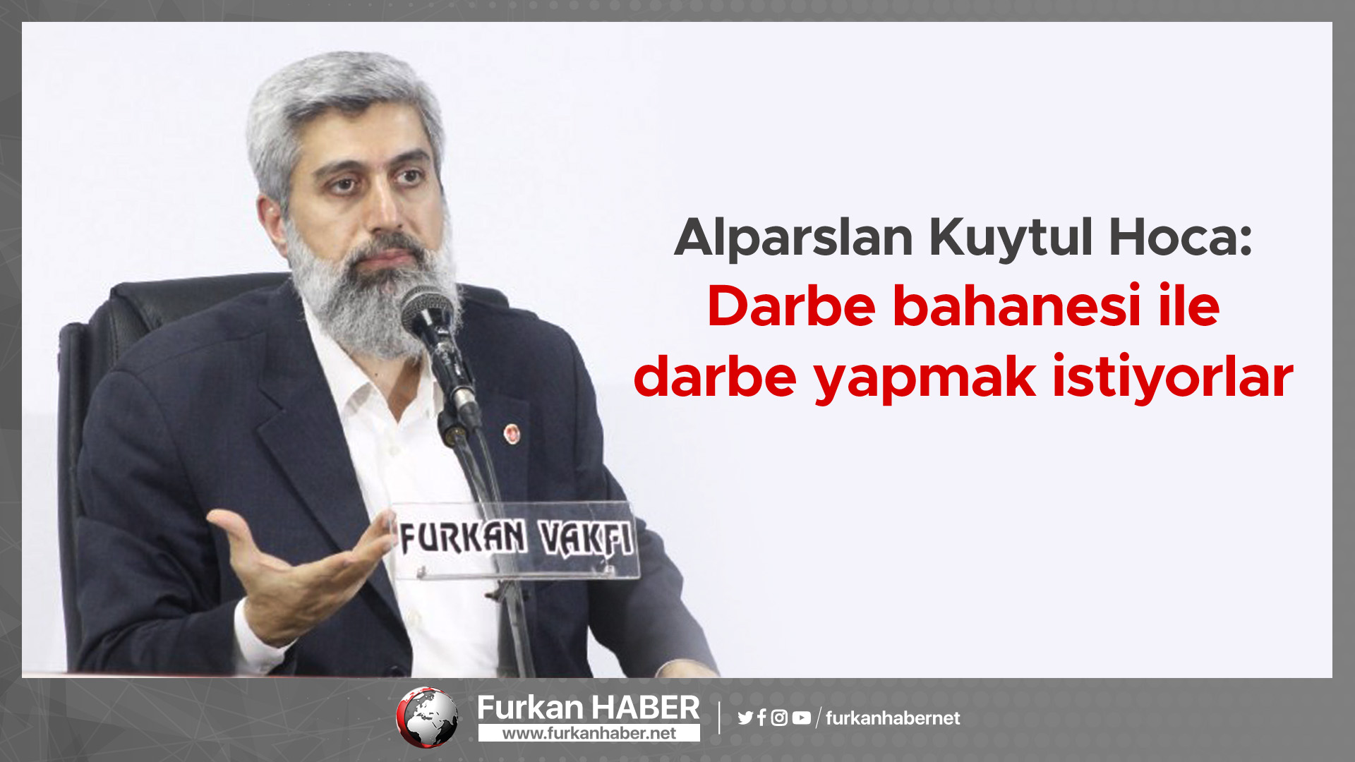 Alparslan Kuytul Hoca: Darbe bahanesi ile darbe yapmak istiyorlar