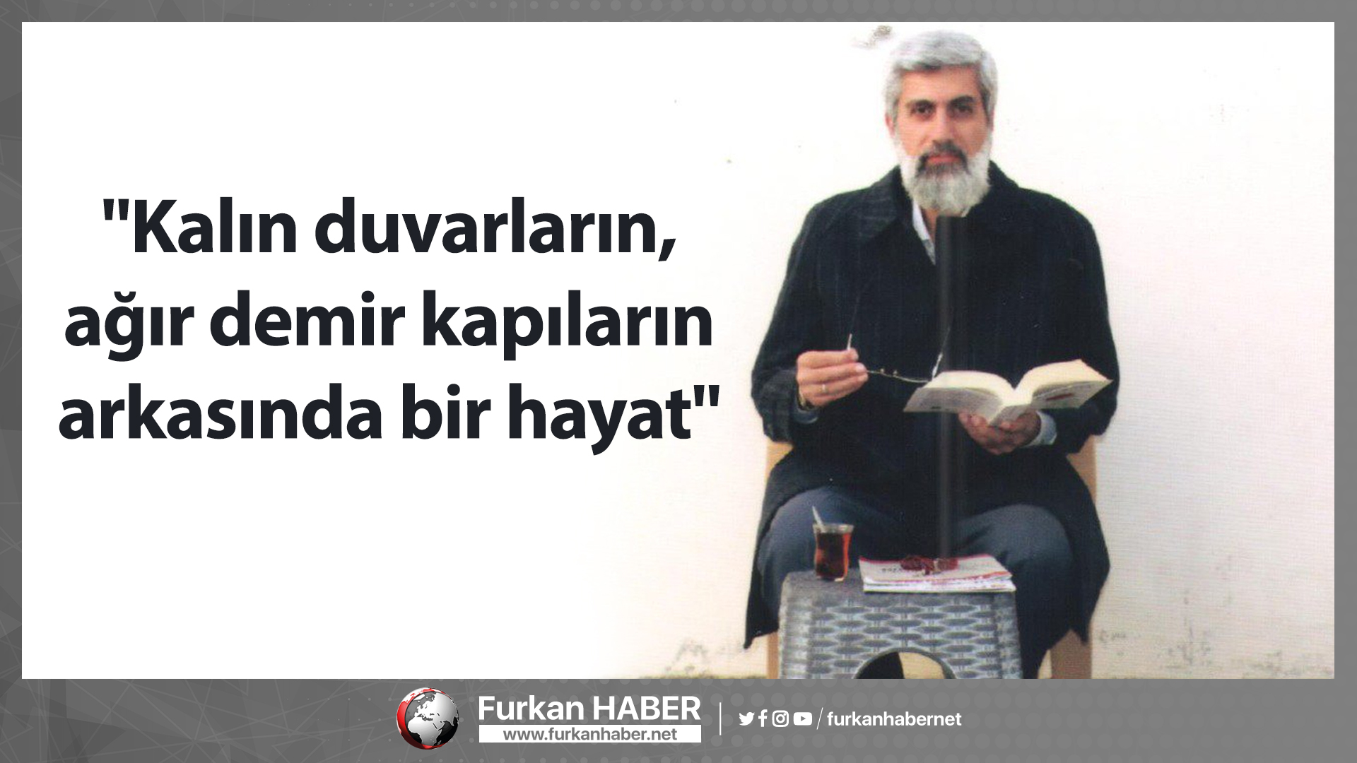 "Kalın duvarların, ağır demir kapıların arkasında bir hayat"