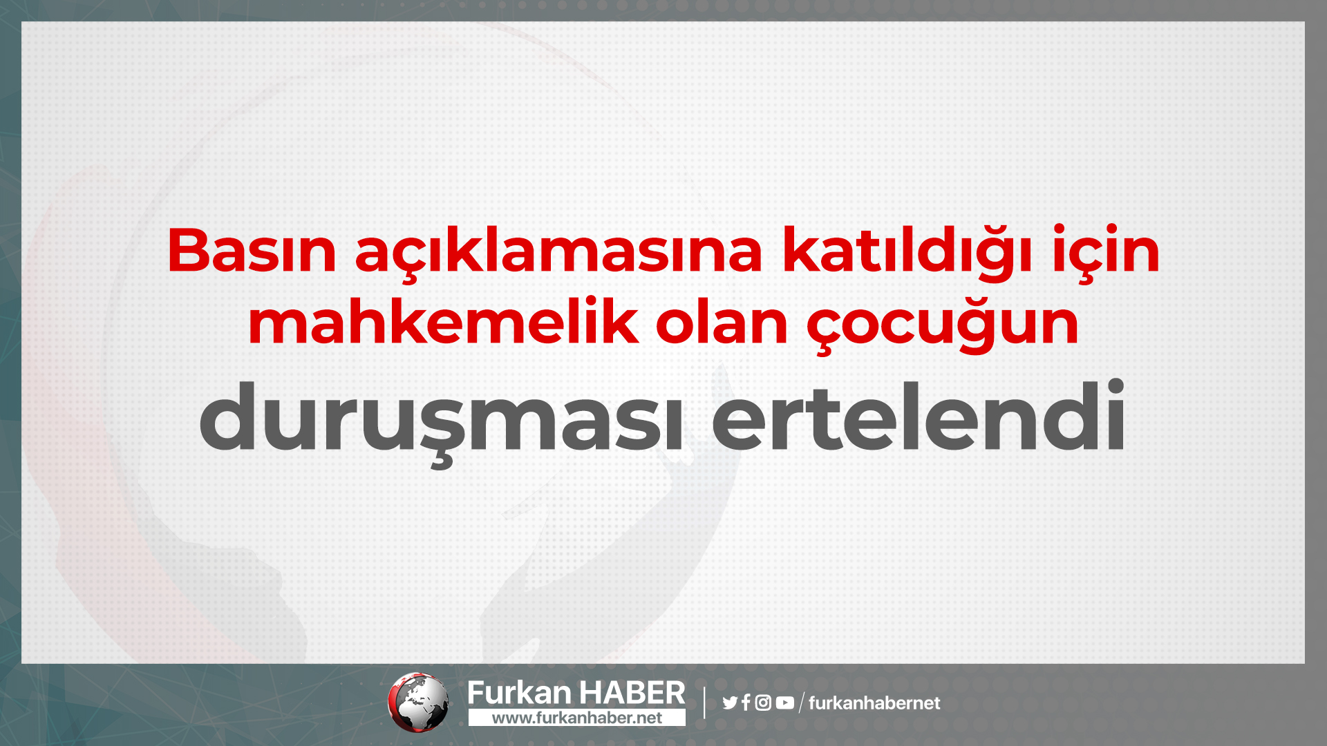 Basın açıklamasına katıldığı için mahkemelik olan çocuğun duruşması ertelendi