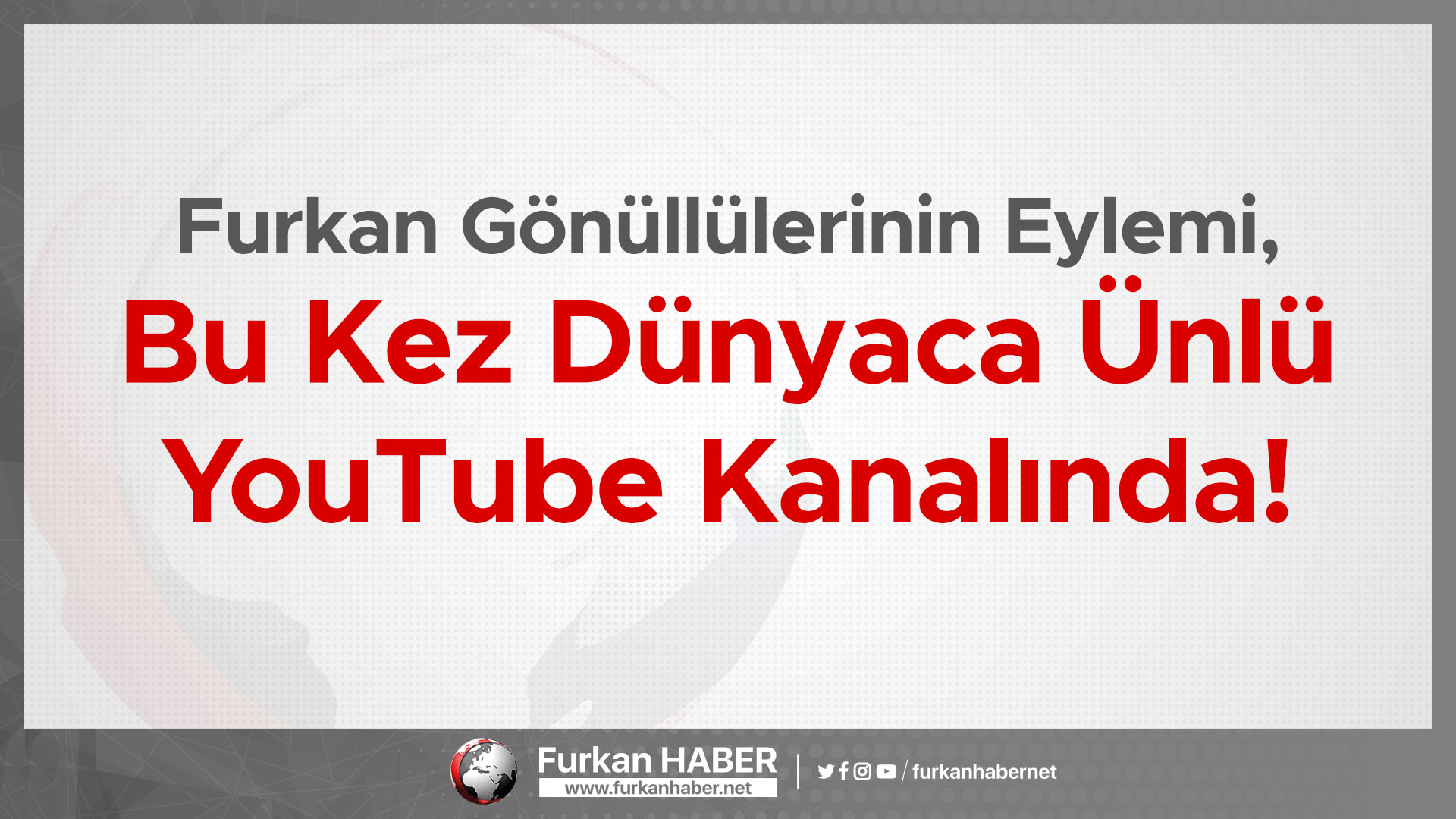 Furkan Gönüllülerinin Eylemi, Bu Kez Dünyaca Ünlü YouTube Kanalında!