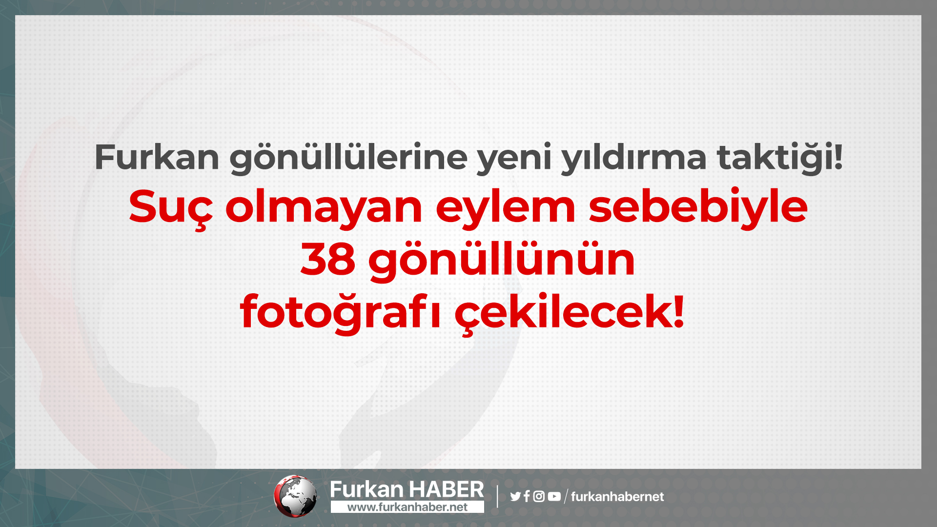 Furkan Gönüllülerine Yeni Yıldırma Taktiği!