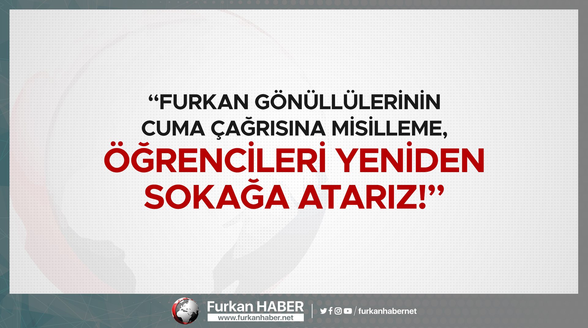 “Furkan gönüllülerinin Cuma çağrısına misilleme, öğrencileri yeniden sokağa atarız!”