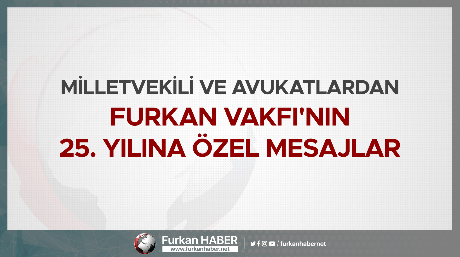 Milletvekili ve Avukatlardan Furkan Vakfı'nın 25. Yılına Özel Mesajlar