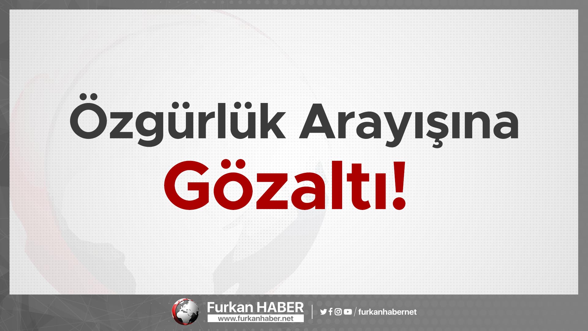 Özgürlük Arayışına Gözaltı!
