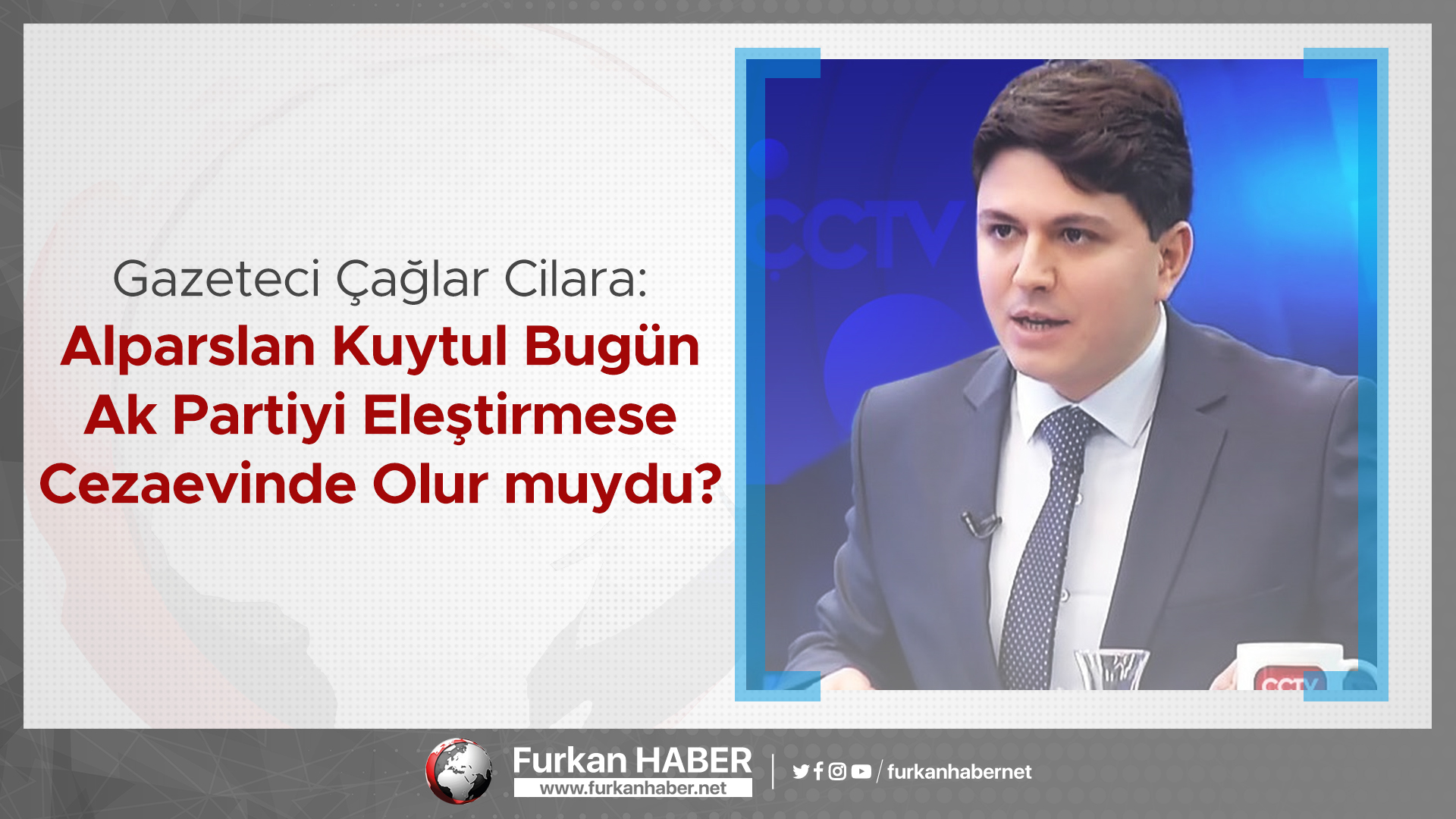 Gazeteci Çağlar Cilara: Alparslan Kuytul Bugün Ak Partiyi Eleştirmese Cezaevinde Olur muydu?