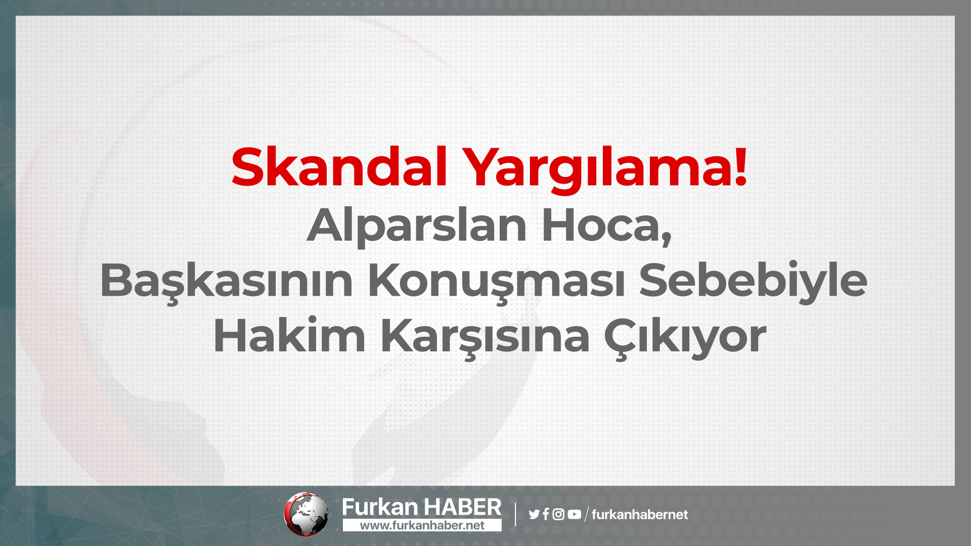 Skandal Yargılama! Alparslan Hoca, Başkasının Konuşması Sebebiyle Hakim Karşısına Çıkıyor