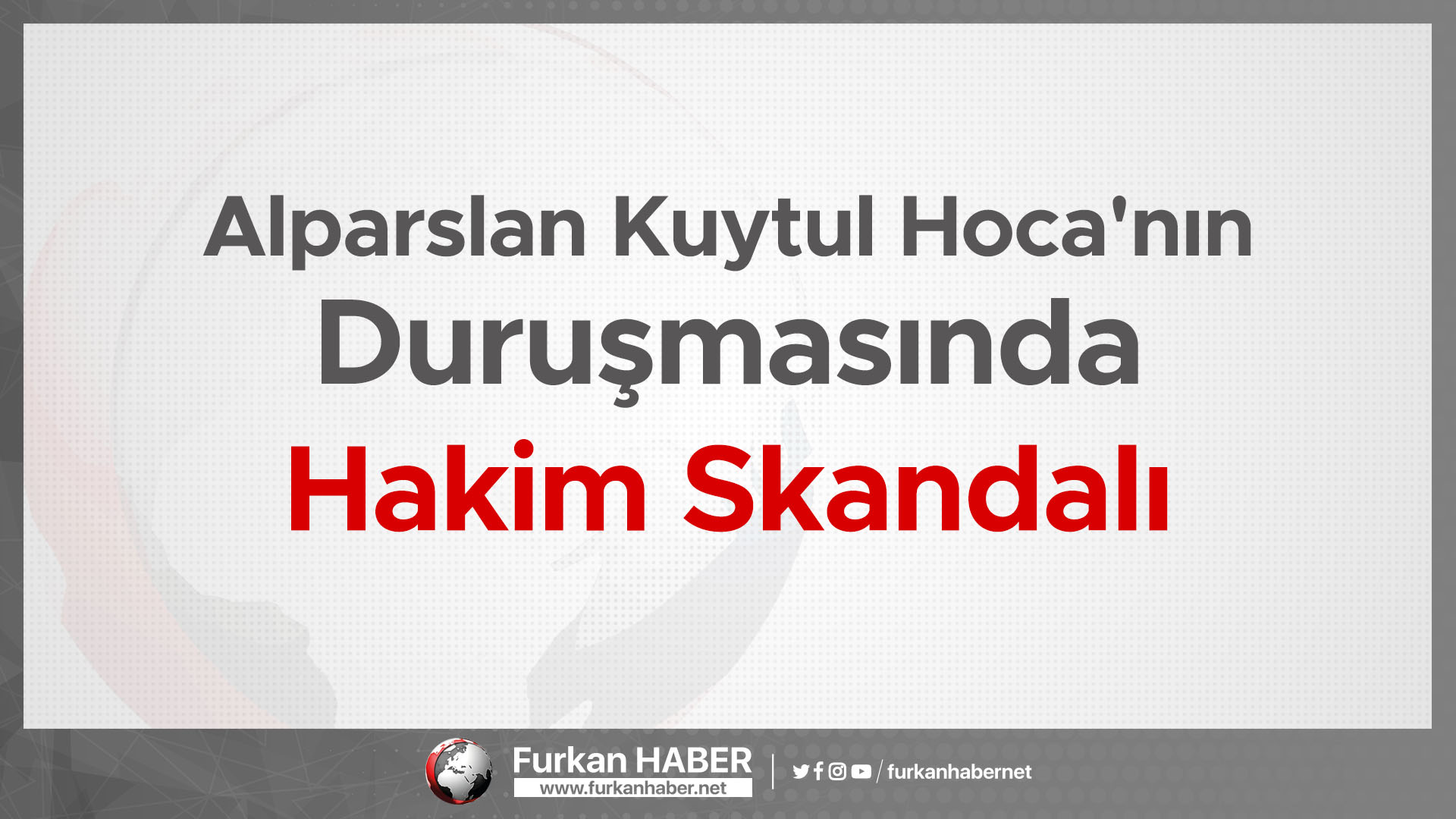 Alparslan Kuytul Hoca'nın Duruşmasında Hakim Skandalı