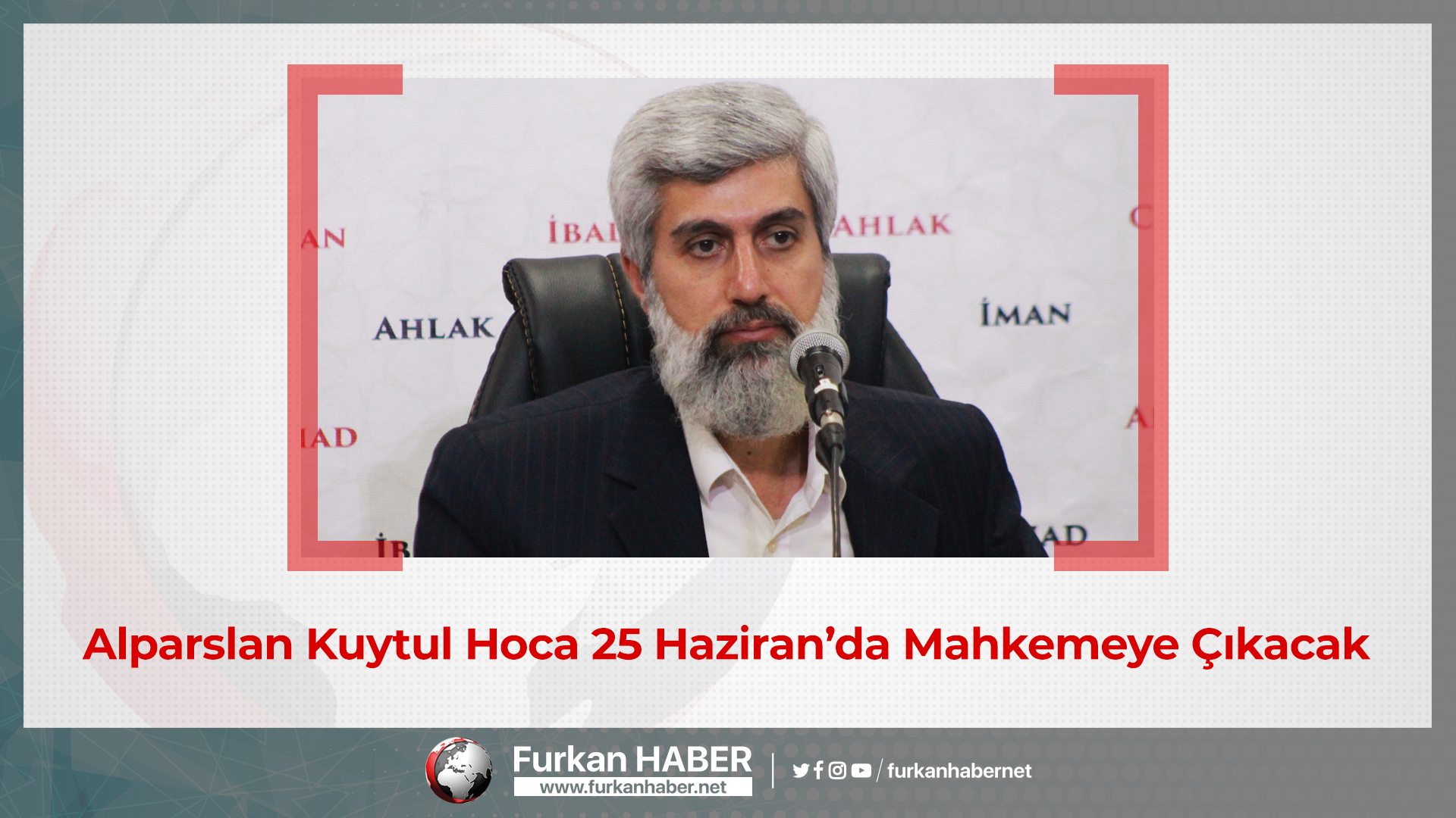 Alparslan Kuytul Hoca 25 Haziran’da Mahkemeye Çıkacak