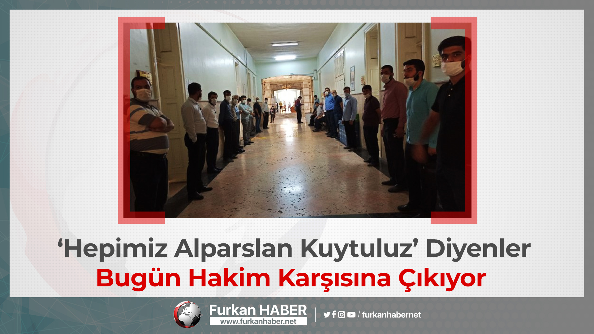 ‘Hepimiz Alparslan Kuytuluz’ Diyenler Bugün Hakim Karşısına Çıkıyor!