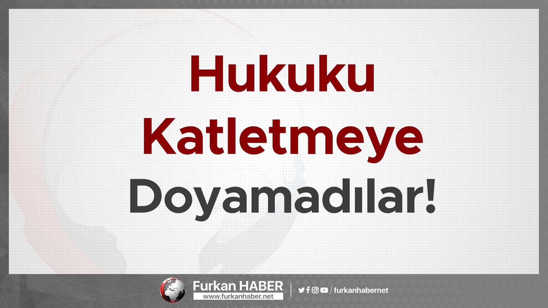 Hukuku Katletmeye Doyamadılar!