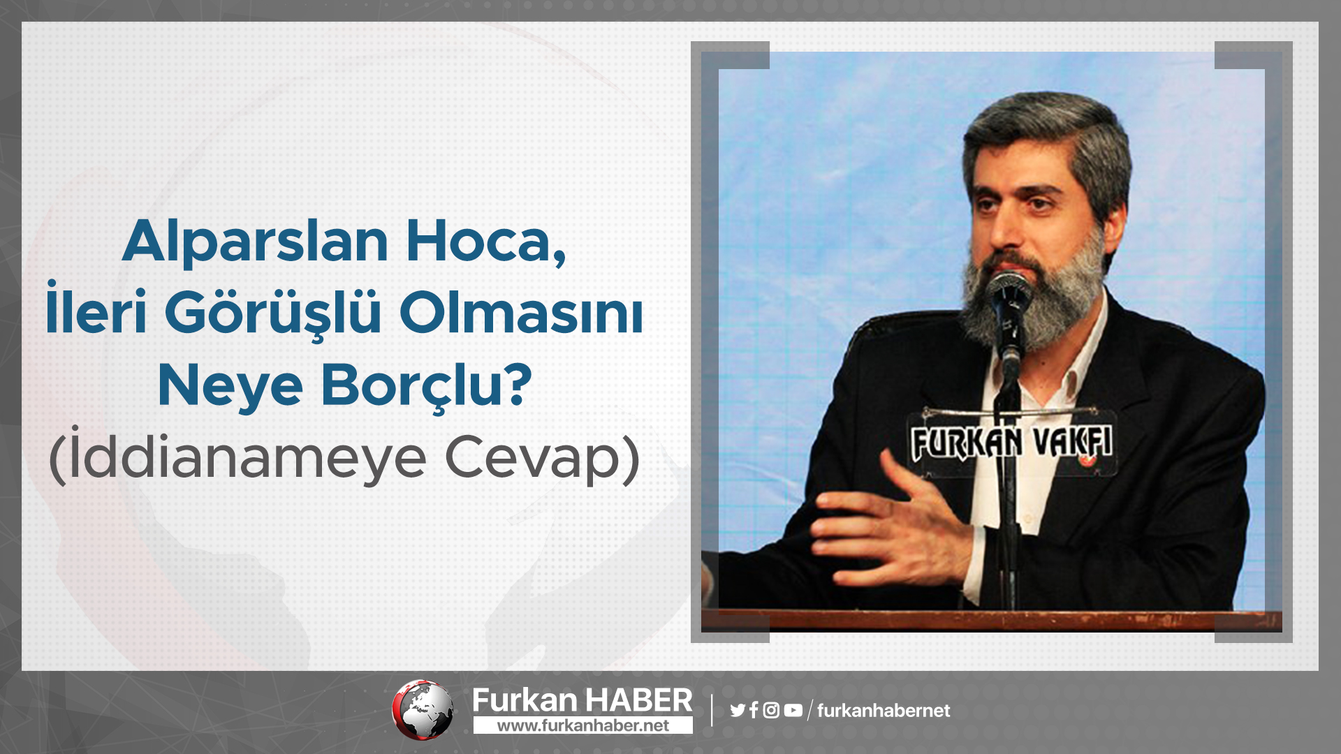 Alparslan Hoca, İleri Görüşlü Olmasını Neye Borçlu? (İddianameye Cevap)