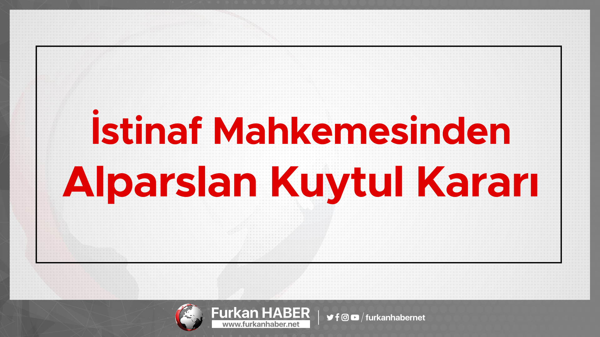 İstinaf Mahkemesinden Alparslan Kuytul Kararı