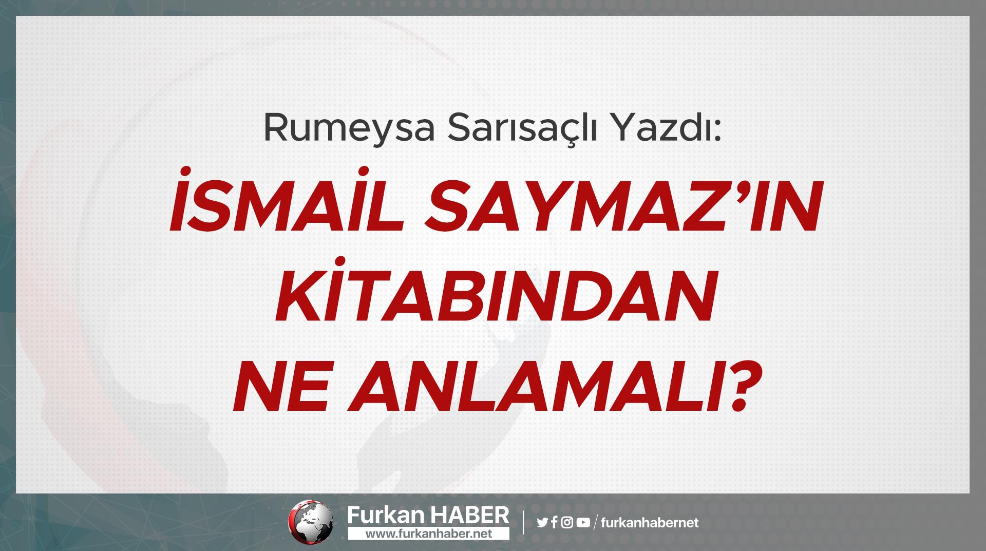 Rumeysa Sarısaçlı Yazdı: İsmail Saymaz’ın Kitabından Ne Anlamalı?