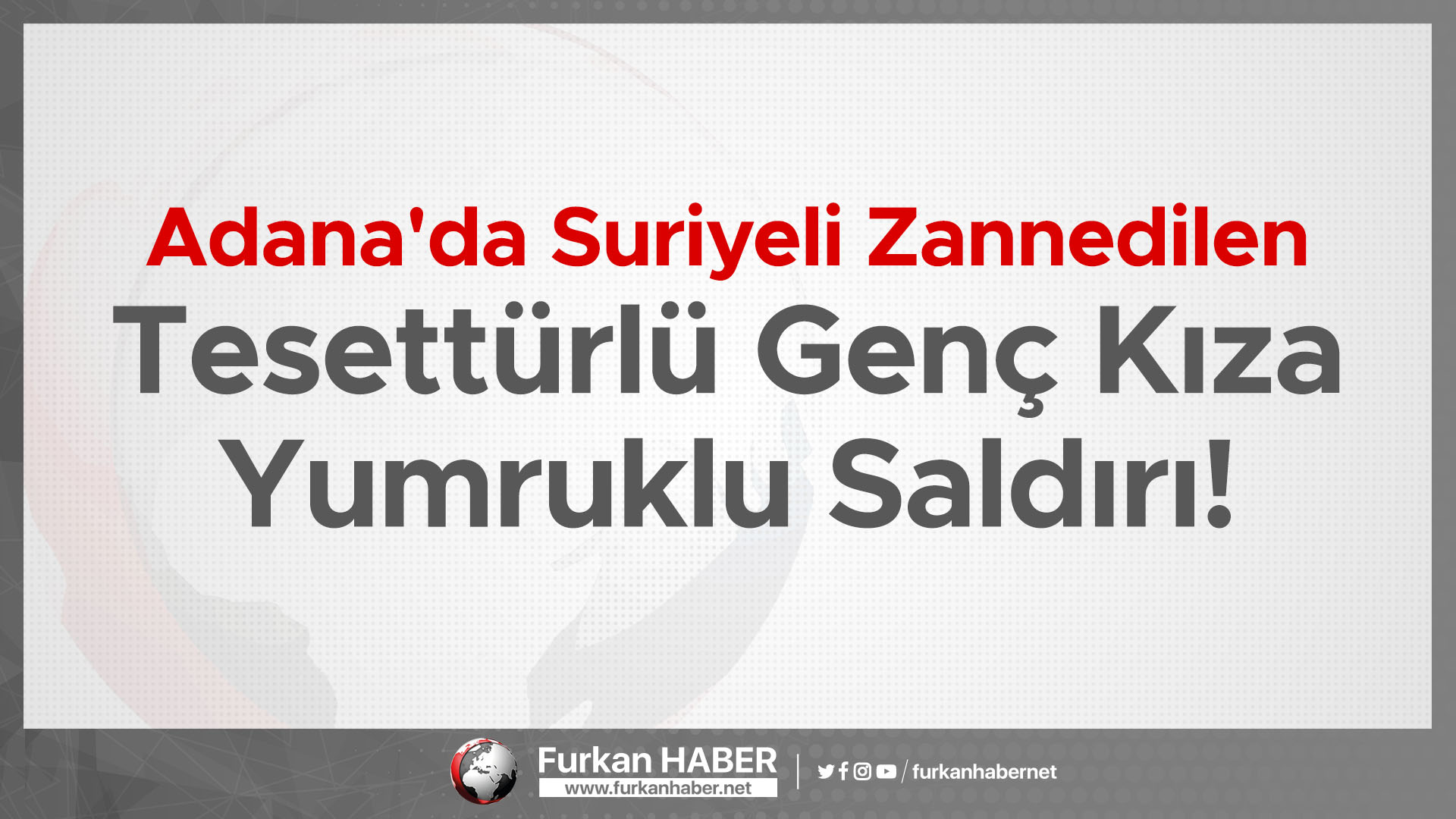 Adana'da Suriyeli Zannedilen Tesettürlü Genç Kıza Yumruklu Saldırı!