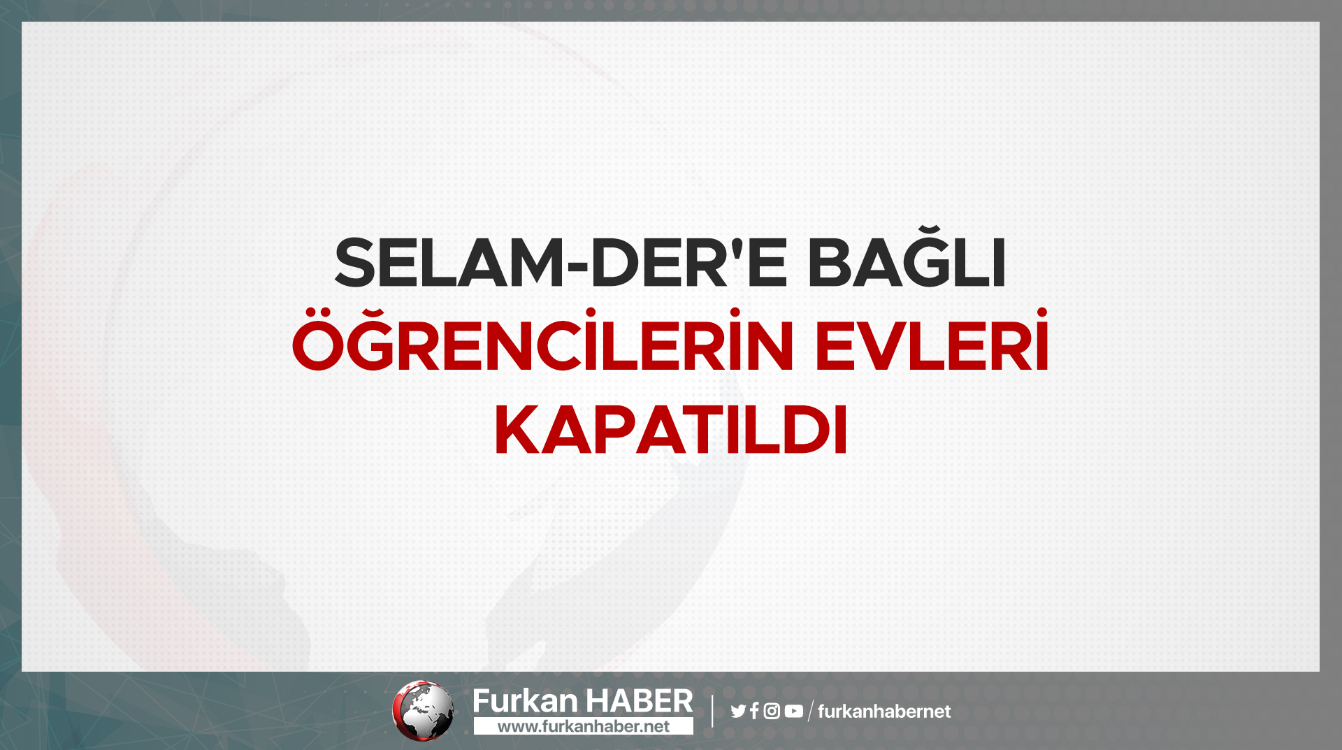 Selam-Der'e Bağlı Öğrencilerin Evleri Kapatıldı