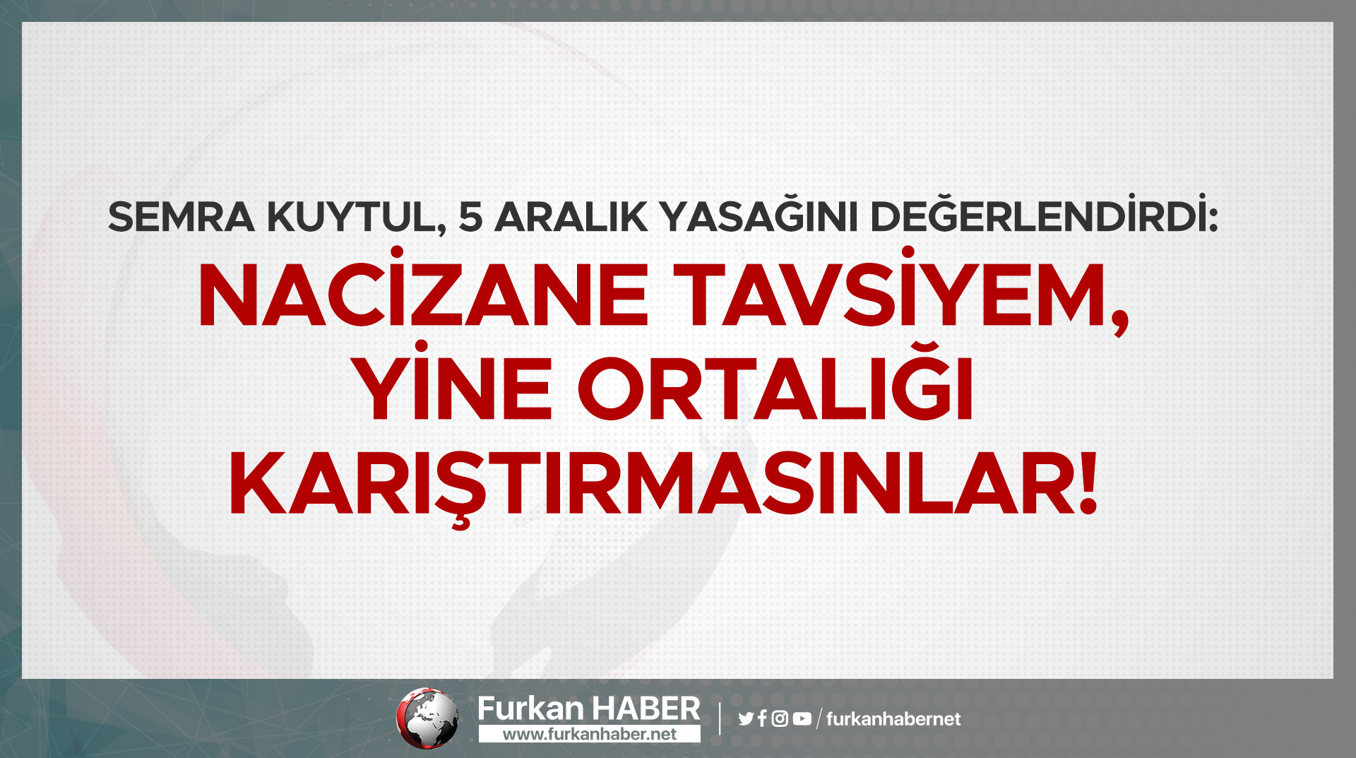 Semra Kuytul, 5 Aralık Yasağını Değerlendirdi: Nacizane tavsiyem, yine ortalığı karıştırmasınlar!