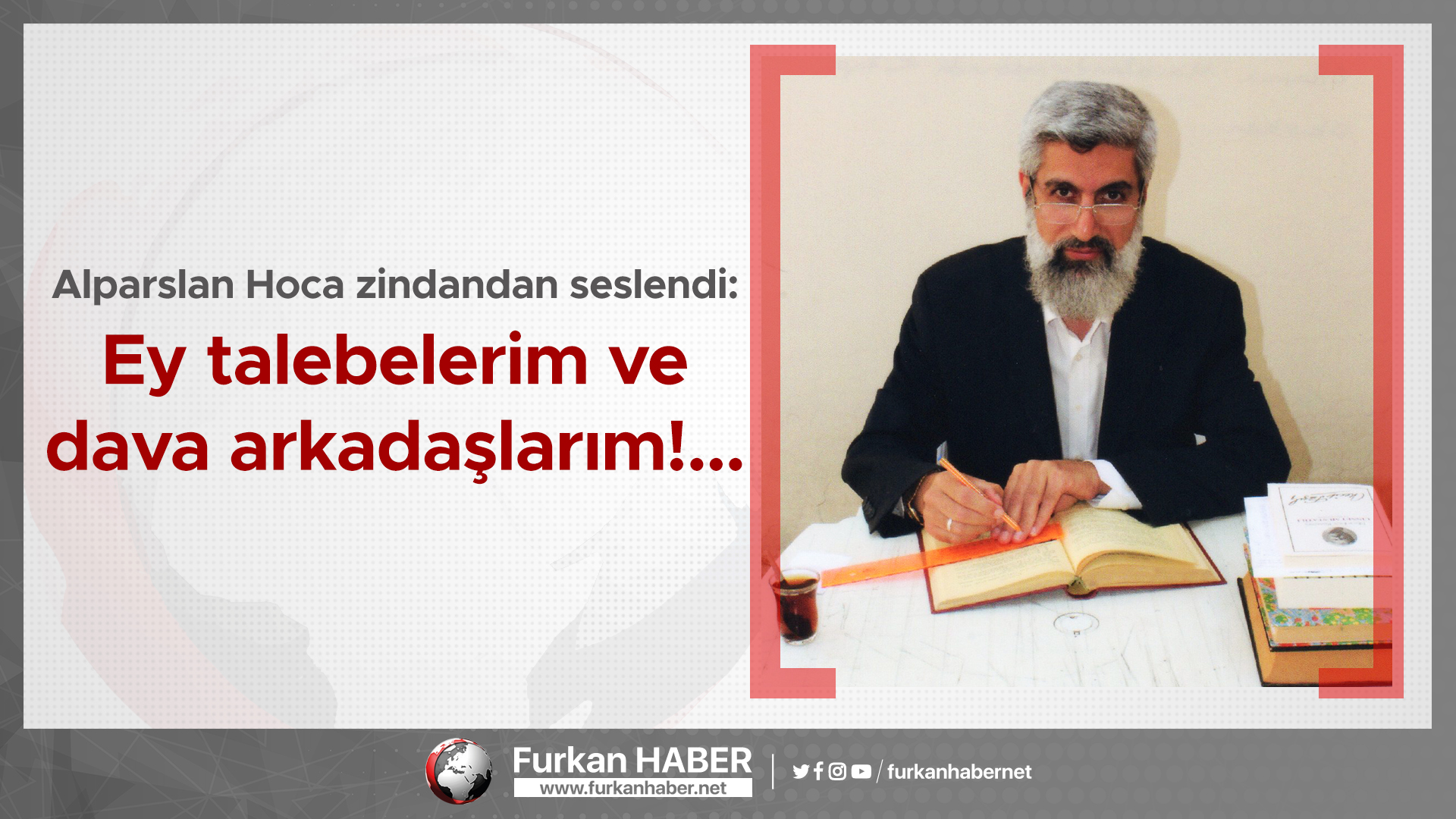 Alparslan Hoca zindandan seslendi: Ey talebelerim ve dava arkadaşlarım!...