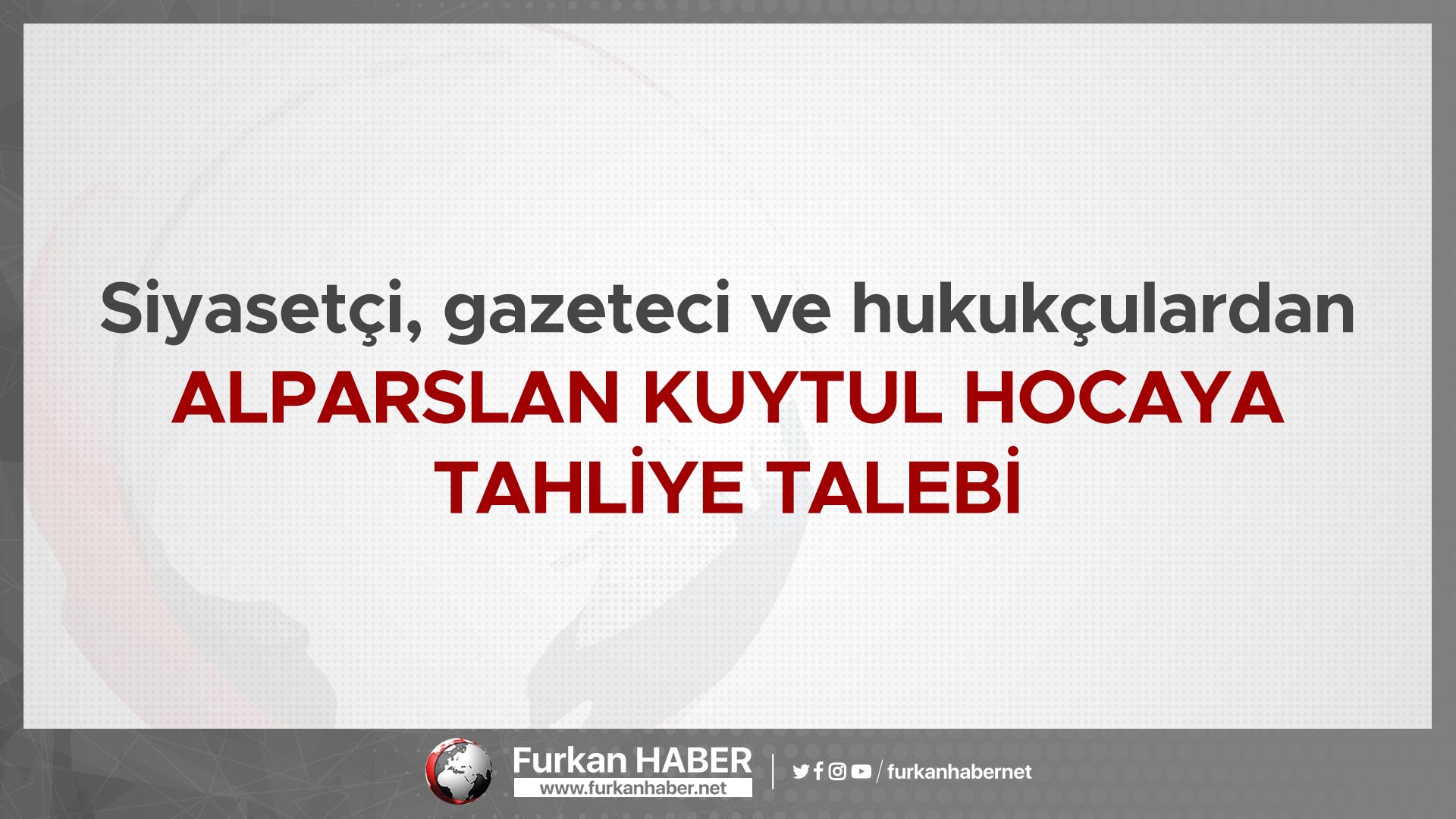 Siyasetçi, gazeteci ve hukukçulardan Alparslan Hocaya tahliye talebi