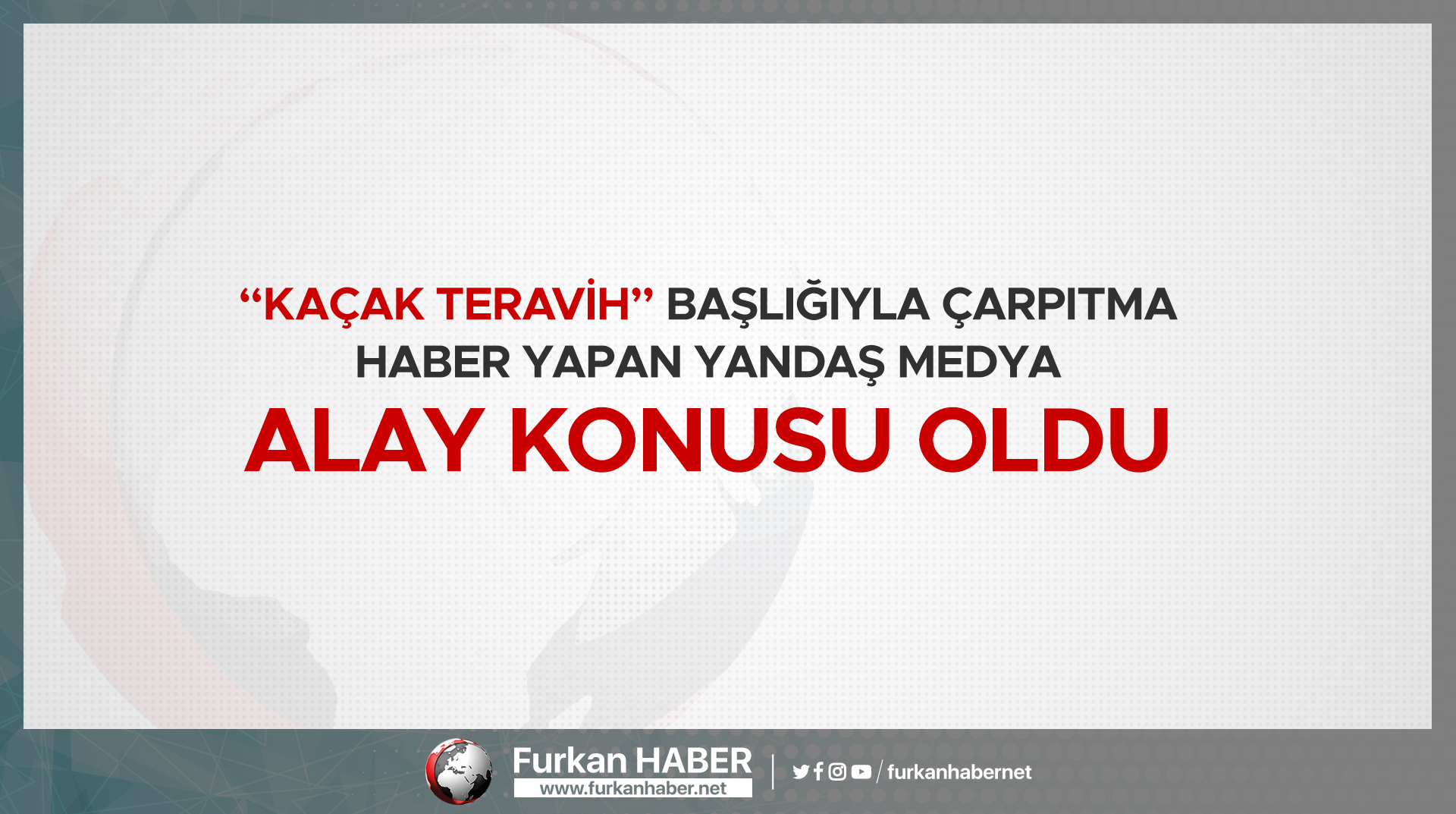 “Kaçak Teravih” Başlığıyla Çarpıtma Haber Yapan Yandaş Medya Alay Konusu Oldu