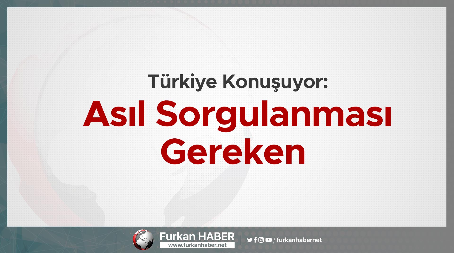 Türkiye Konuşuyor: Asıl SorgulanmasıGereken