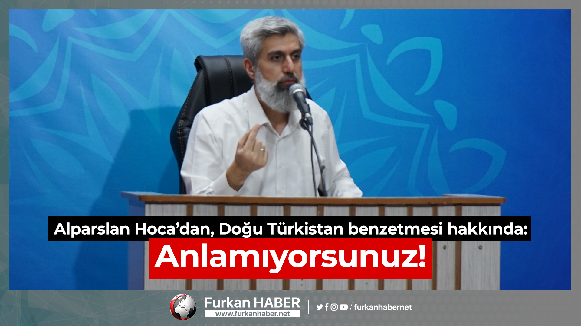 Alparslan Hoca'dan, Doğu Türkistan benzetmesi hakkında: Anlamıyorsunuz!