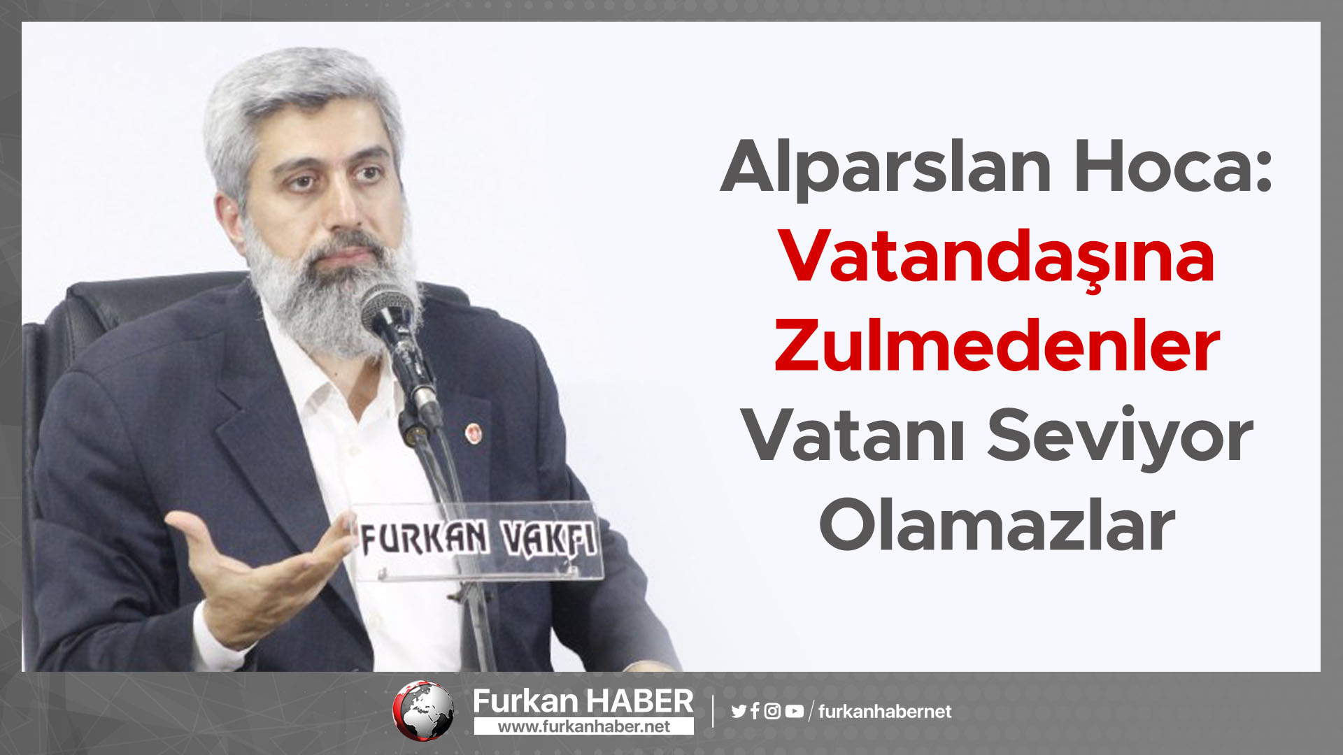 Alparslan Hoca: Vatandaşına Zulmedenler Vatanı Seviyor Olamazlar