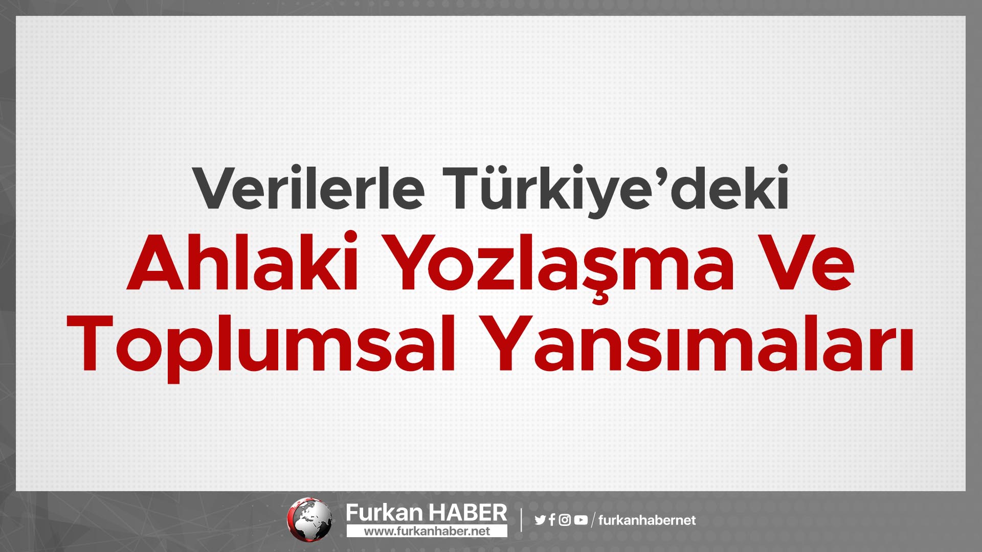 Verilerle Türkiye’deki Ahlaki Yozlaşma Ve Toplumsal Yansımaları