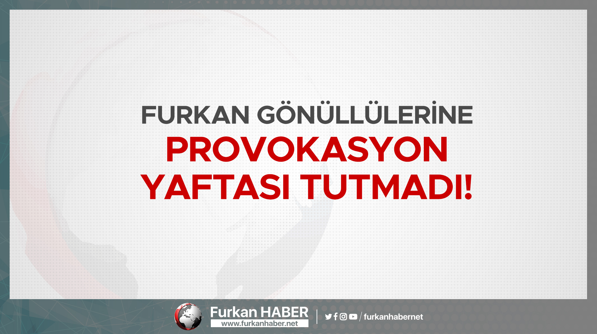 Furkan Gönüllülerine Provokasyon Yaftası Tutmadı!