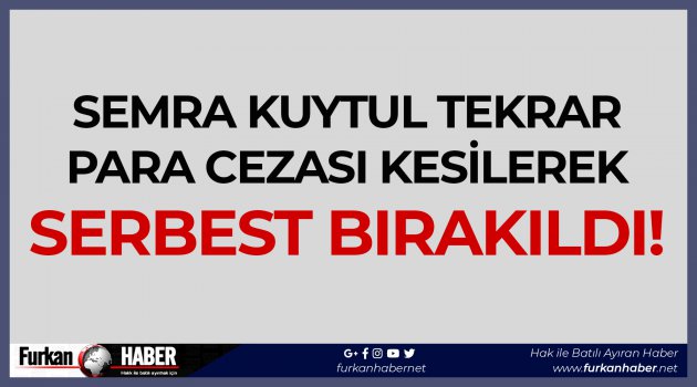 2. Defa Gözaltına Alınan Semra Kuytul Tekrar Para Cezası Kesilerek Serbest Bırakıldı!
