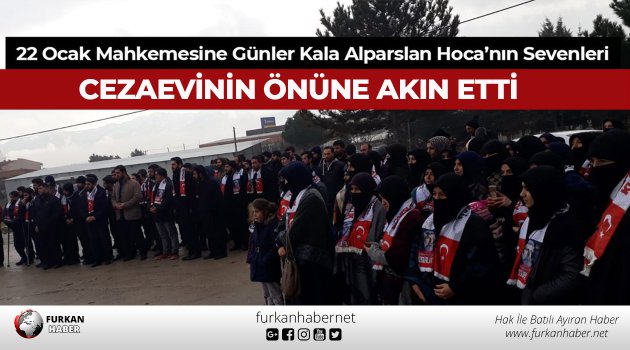 22 Ocak Mahkemesine Günler Kala Alparslan Hoca’nın Sevenleri Cezaevinin Önüne Akın Etti