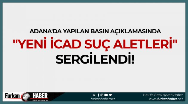 Adana'da Yapılan Basın Açıklamasında "Yeni İcad Suç Aletleri" Sergilendi!
