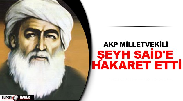AKP Milletvekili Şeyh Said'e Hakaret Etti