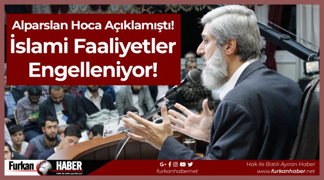 Alparslan Hoca Açıklamıştı: İslami Faaliyetler Engelleniyor!
