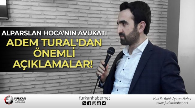 Alparslan Hoca’nın Avukatı Adem Tural'dan Önemli Açıklamalar!