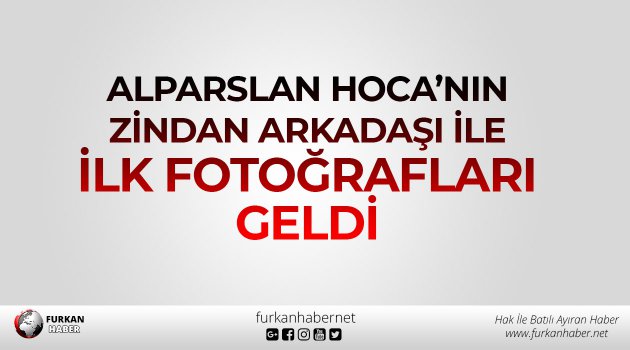 Alparslan Hoca’nın Zindan Arkadaşı İle İlk Fotoğrafları Geldi