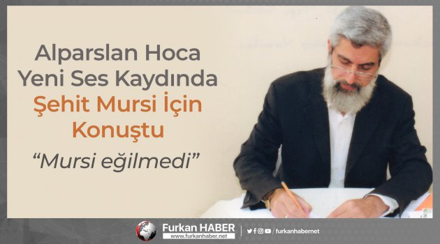 Alparslan Hoca Yeni Ses Kaydında Şehit Mursi İçin Konuştu