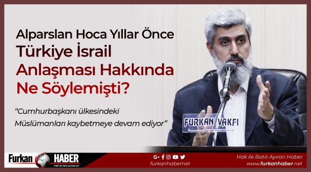 Alparslan Hoca Yıllar Önce Türkiye İsrail Anlaşması Hakkında Ne Söylemişti?