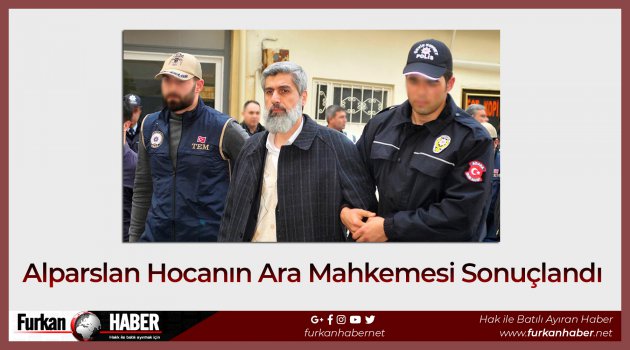 Alparslan Hocanın Ara Mahkemesi Sonuçlandı