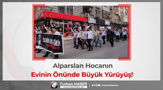 Alparslan Hocanın Evinin Önünde Büyük Yürüyüş!