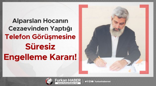 Alparslan Kuytul Hocanın Cezaevinden Yaptığı Telefon Görüşmesine Süresiz Engelleme Kararı